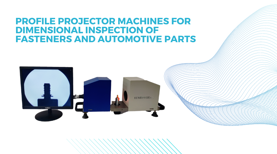 Profile Projector Machines for Dimensional Inspection of Fasteners and Automotive Parts